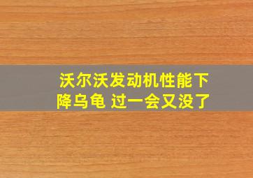 沃尔沃发动机性能下降乌龟 过一会又没了